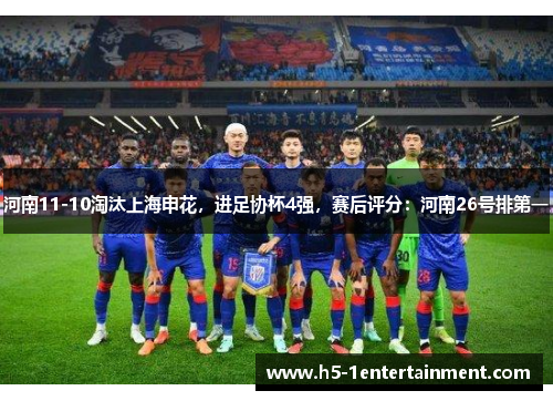 河南11-10淘汰上海申花，进足协杯4强，赛后评分：河南26号排第一